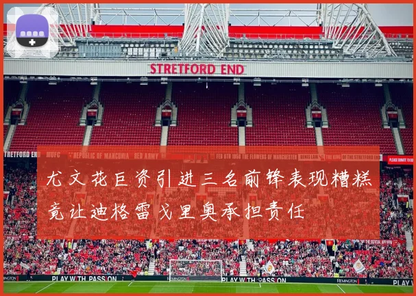 尤文花巨资引进三名前锋表现糟糕竟让迪格雷戈里奥承担责任